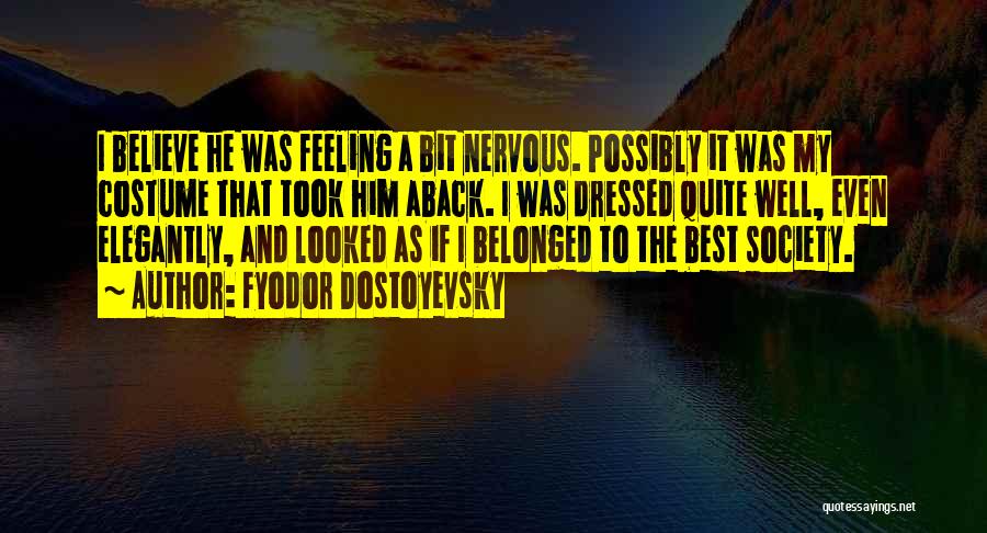 Fyodor Dostoyevsky Quotes: I Believe He Was Feeling A Bit Nervous. Possibly It Was My Costume That Took Him Aback. I Was Dressed