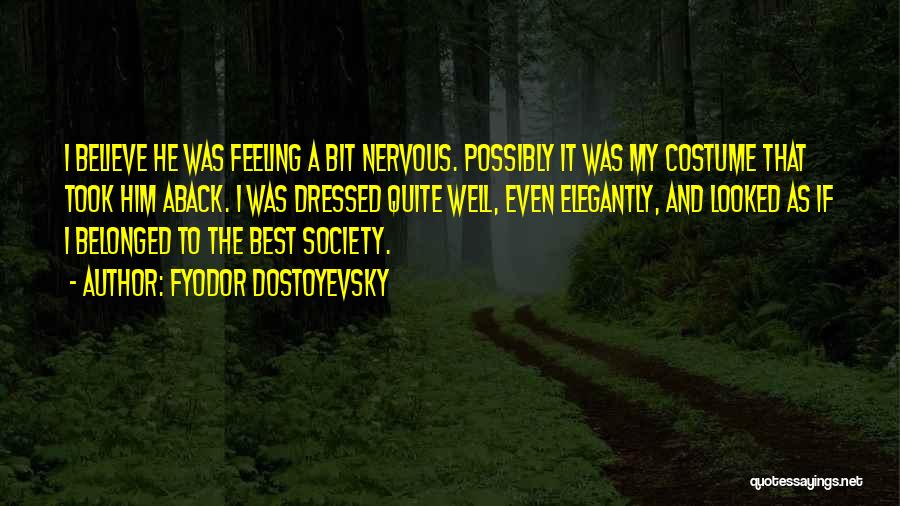 Fyodor Dostoyevsky Quotes: I Believe He Was Feeling A Bit Nervous. Possibly It Was My Costume That Took Him Aback. I Was Dressed