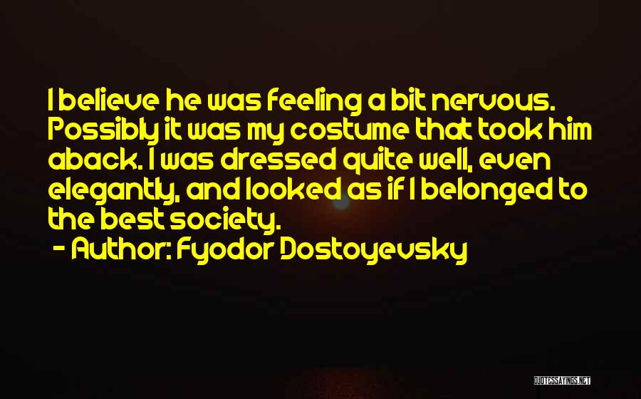 Fyodor Dostoyevsky Quotes: I Believe He Was Feeling A Bit Nervous. Possibly It Was My Costume That Took Him Aback. I Was Dressed