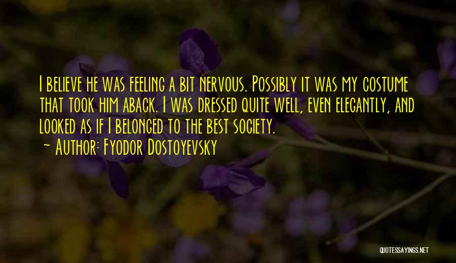 Fyodor Dostoyevsky Quotes: I Believe He Was Feeling A Bit Nervous. Possibly It Was My Costume That Took Him Aback. I Was Dressed