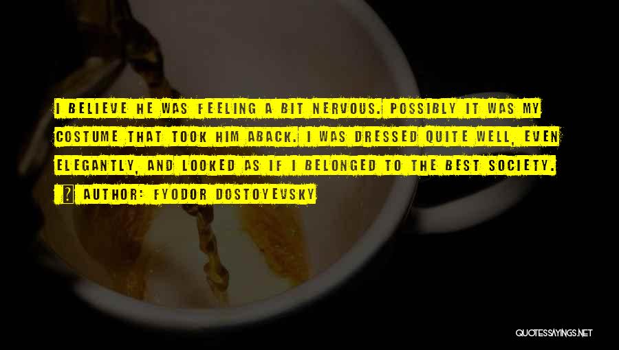 Fyodor Dostoyevsky Quotes: I Believe He Was Feeling A Bit Nervous. Possibly It Was My Costume That Took Him Aback. I Was Dressed