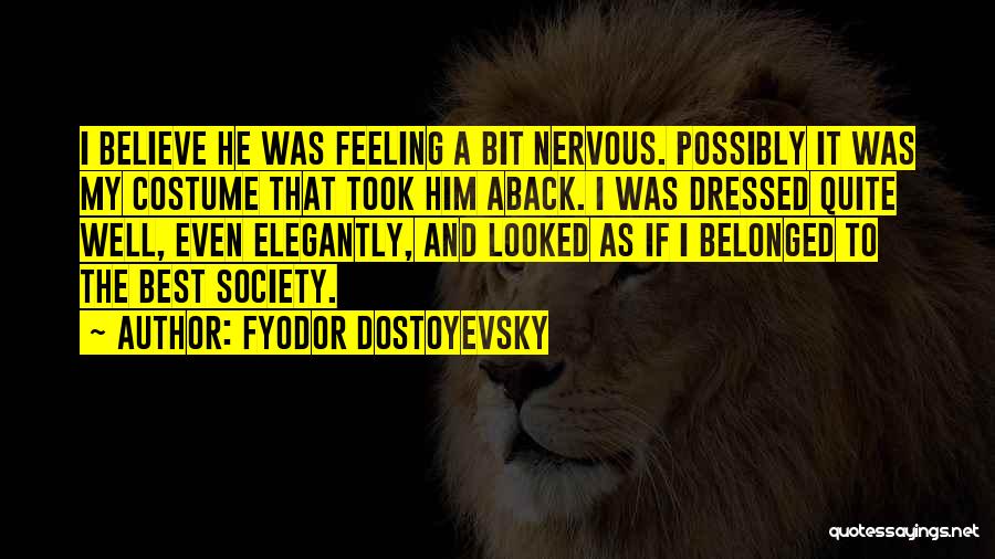 Fyodor Dostoyevsky Quotes: I Believe He Was Feeling A Bit Nervous. Possibly It Was My Costume That Took Him Aback. I Was Dressed