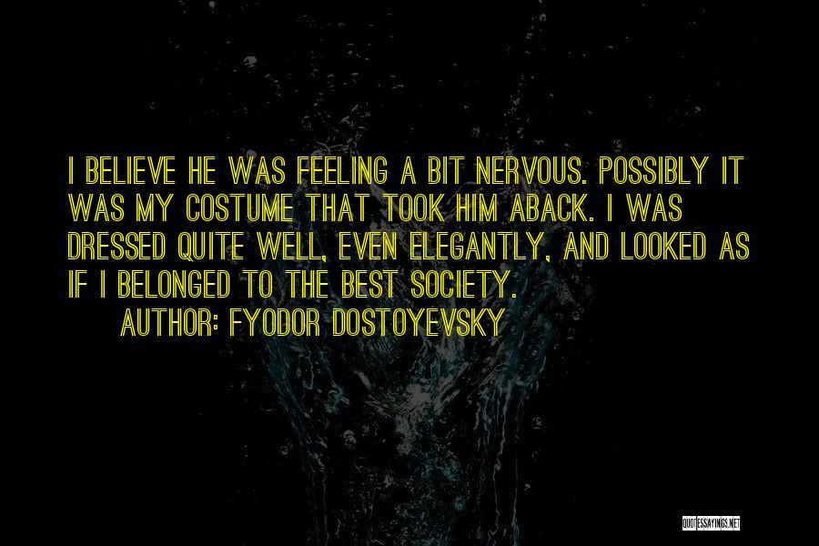 Fyodor Dostoyevsky Quotes: I Believe He Was Feeling A Bit Nervous. Possibly It Was My Costume That Took Him Aback. I Was Dressed