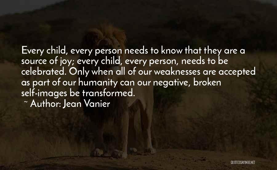 Jean Vanier Quotes: Every Child, Every Person Needs To Know That They Are A Source Of Joy; Every Child, Every Person, Needs To