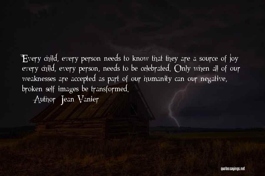 Jean Vanier Quotes: Every Child, Every Person Needs To Know That They Are A Source Of Joy; Every Child, Every Person, Needs To