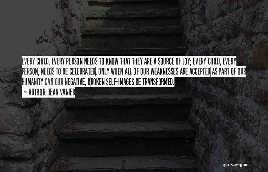 Jean Vanier Quotes: Every Child, Every Person Needs To Know That They Are A Source Of Joy; Every Child, Every Person, Needs To