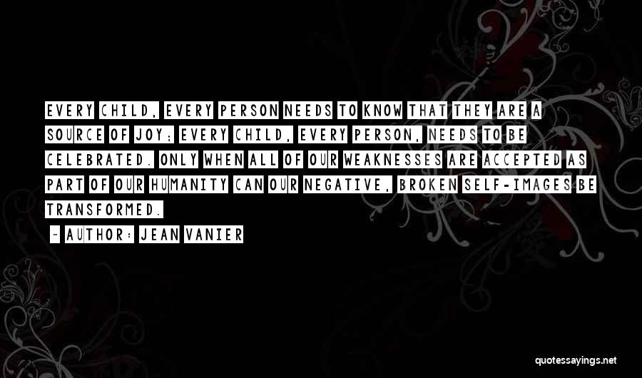 Jean Vanier Quotes: Every Child, Every Person Needs To Know That They Are A Source Of Joy; Every Child, Every Person, Needs To