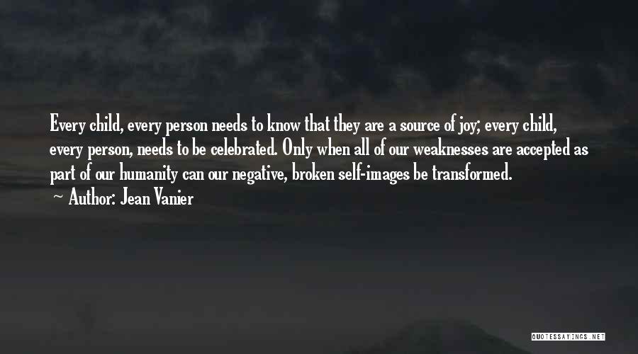 Jean Vanier Quotes: Every Child, Every Person Needs To Know That They Are A Source Of Joy; Every Child, Every Person, Needs To