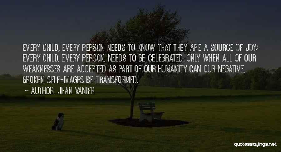 Jean Vanier Quotes: Every Child, Every Person Needs To Know That They Are A Source Of Joy; Every Child, Every Person, Needs To