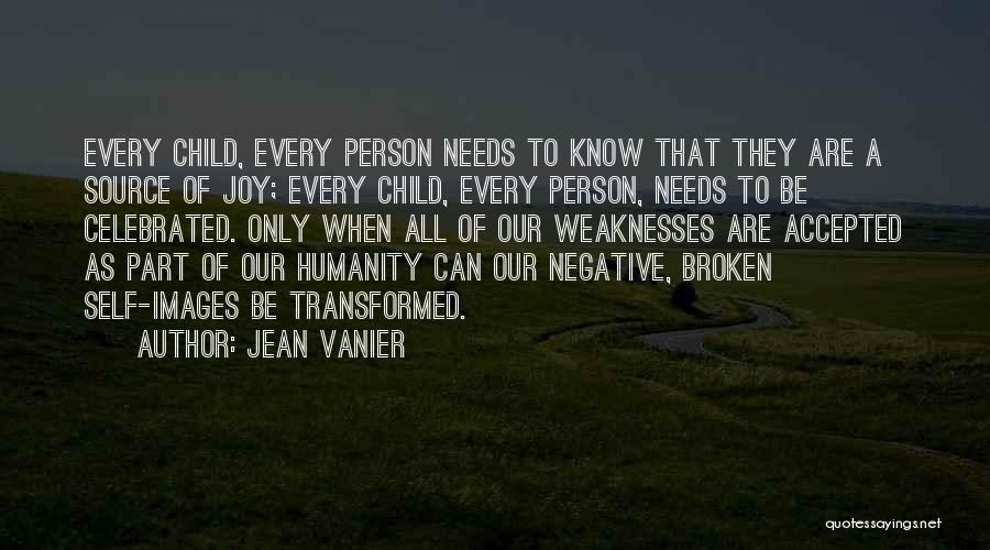 Jean Vanier Quotes: Every Child, Every Person Needs To Know That They Are A Source Of Joy; Every Child, Every Person, Needs To