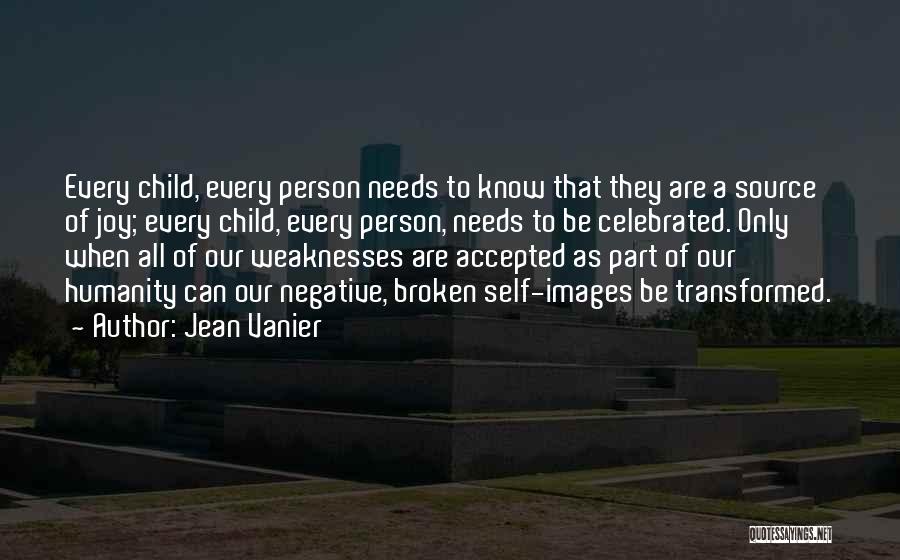 Jean Vanier Quotes: Every Child, Every Person Needs To Know That They Are A Source Of Joy; Every Child, Every Person, Needs To