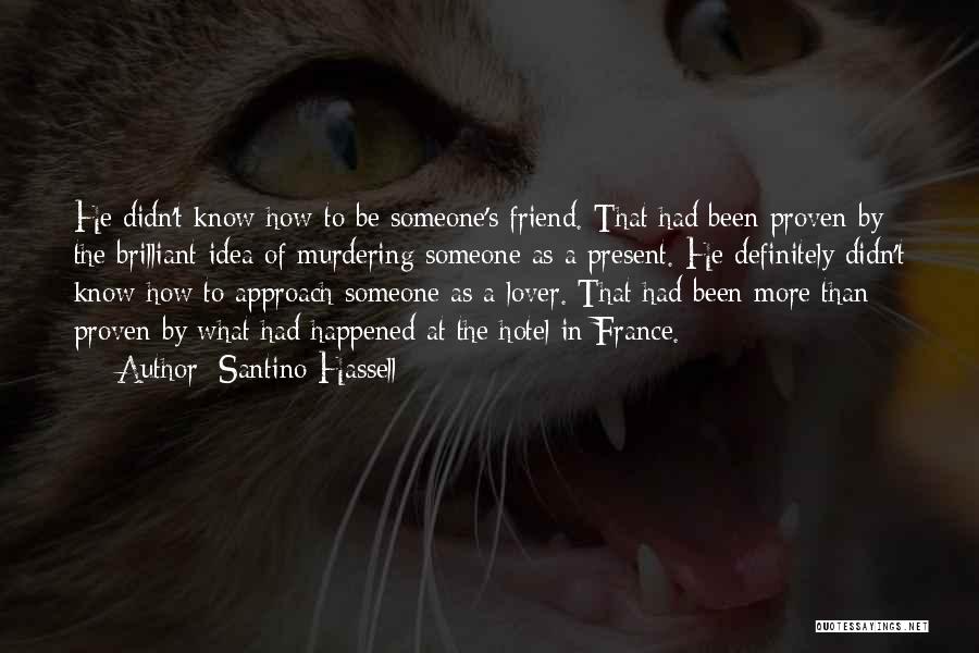 Santino Hassell Quotes: He Didn't Know How To Be Someone's Friend. That Had Been Proven By The Brilliant Idea Of Murdering Someone As