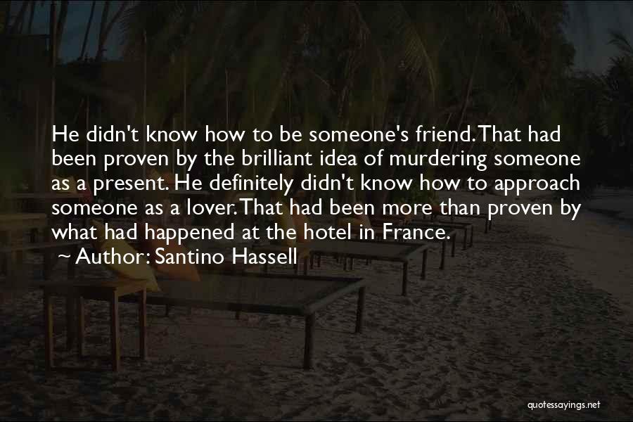 Santino Hassell Quotes: He Didn't Know How To Be Someone's Friend. That Had Been Proven By The Brilliant Idea Of Murdering Someone As