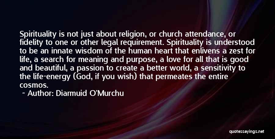 Diarmuid O'Murchu Quotes: Spirituality Is Not Just About Religion, Or Church Attendance, Or Fidelity To One Or Other Legal Requirement. Spirituality Is Understood