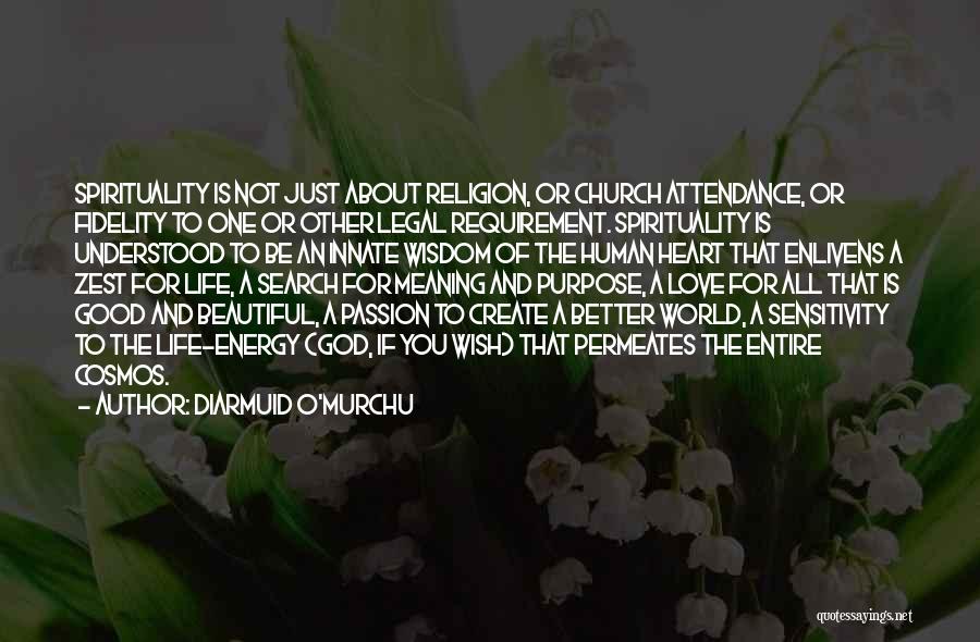 Diarmuid O'Murchu Quotes: Spirituality Is Not Just About Religion, Or Church Attendance, Or Fidelity To One Or Other Legal Requirement. Spirituality Is Understood