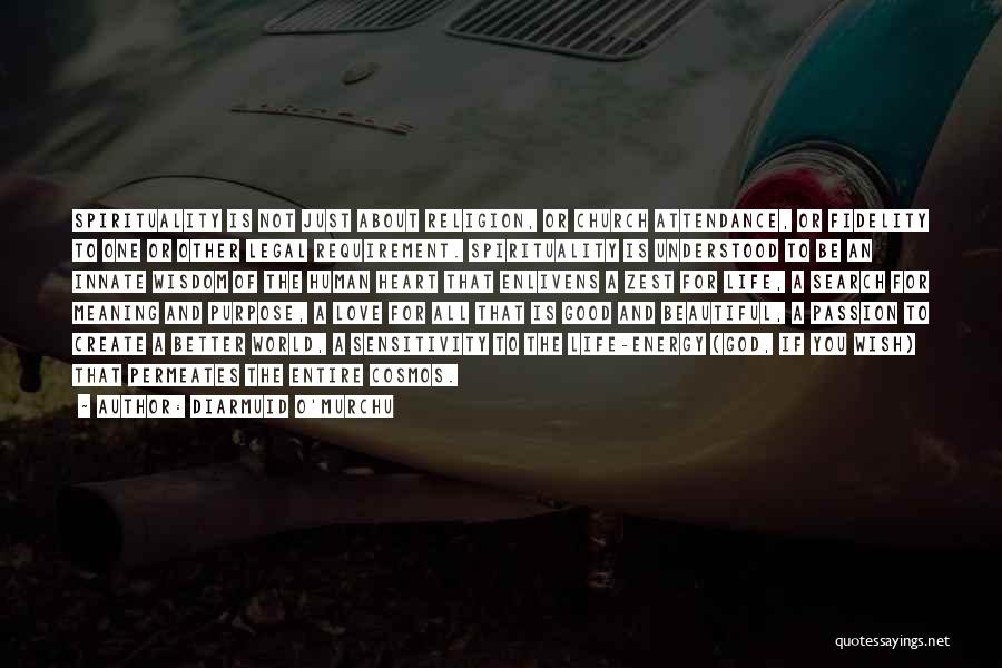 Diarmuid O'Murchu Quotes: Spirituality Is Not Just About Religion, Or Church Attendance, Or Fidelity To One Or Other Legal Requirement. Spirituality Is Understood