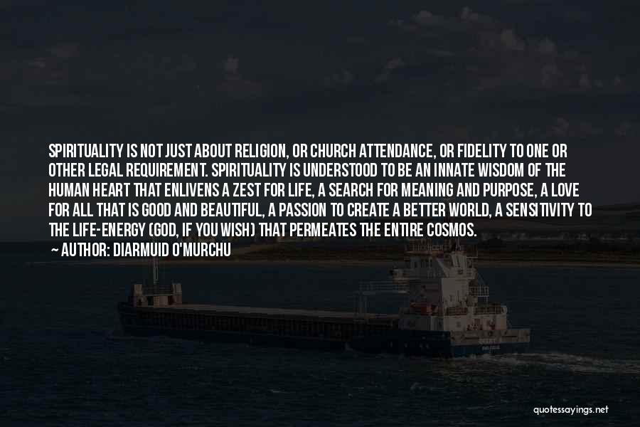 Diarmuid O'Murchu Quotes: Spirituality Is Not Just About Religion, Or Church Attendance, Or Fidelity To One Or Other Legal Requirement. Spirituality Is Understood