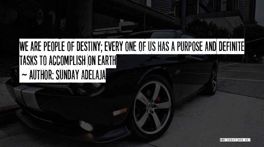 Sunday Adelaja Quotes: We Are People Of Destiny; Every One Of Us Has A Purpose And Definite Tasks To Accomplish On Earth