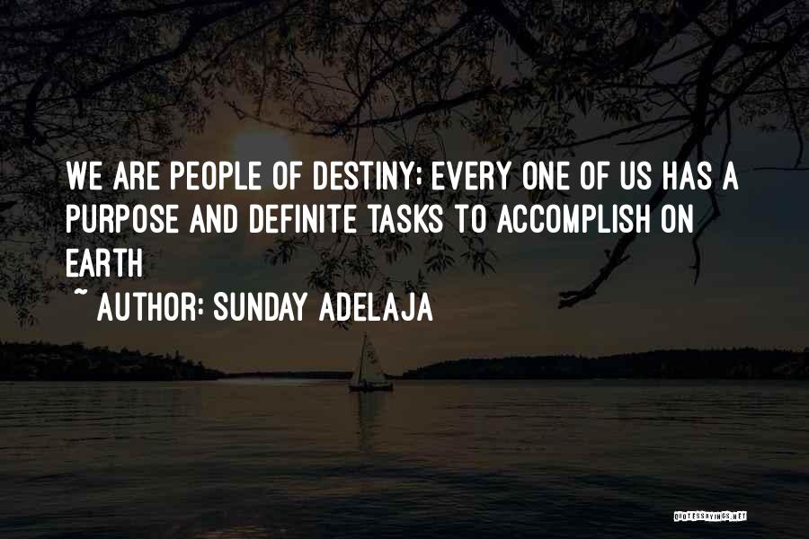 Sunday Adelaja Quotes: We Are People Of Destiny; Every One Of Us Has A Purpose And Definite Tasks To Accomplish On Earth