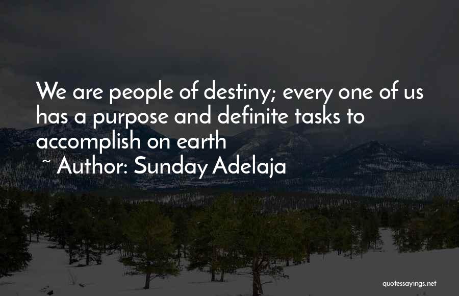 Sunday Adelaja Quotes: We Are People Of Destiny; Every One Of Us Has A Purpose And Definite Tasks To Accomplish On Earth