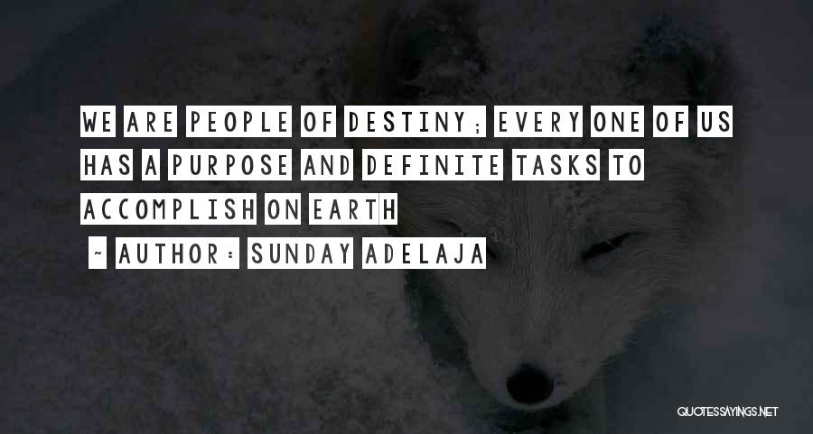 Sunday Adelaja Quotes: We Are People Of Destiny; Every One Of Us Has A Purpose And Definite Tasks To Accomplish On Earth