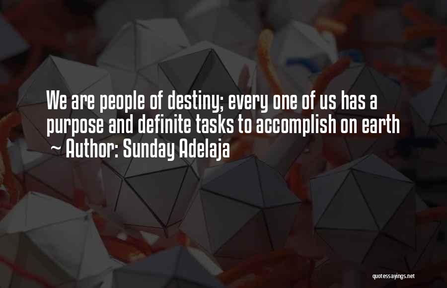 Sunday Adelaja Quotes: We Are People Of Destiny; Every One Of Us Has A Purpose And Definite Tasks To Accomplish On Earth