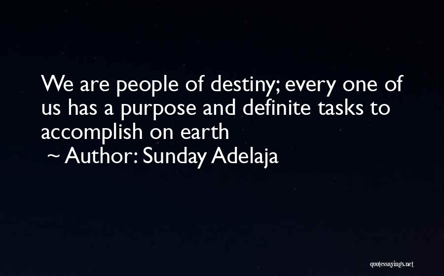 Sunday Adelaja Quotes: We Are People Of Destiny; Every One Of Us Has A Purpose And Definite Tasks To Accomplish On Earth