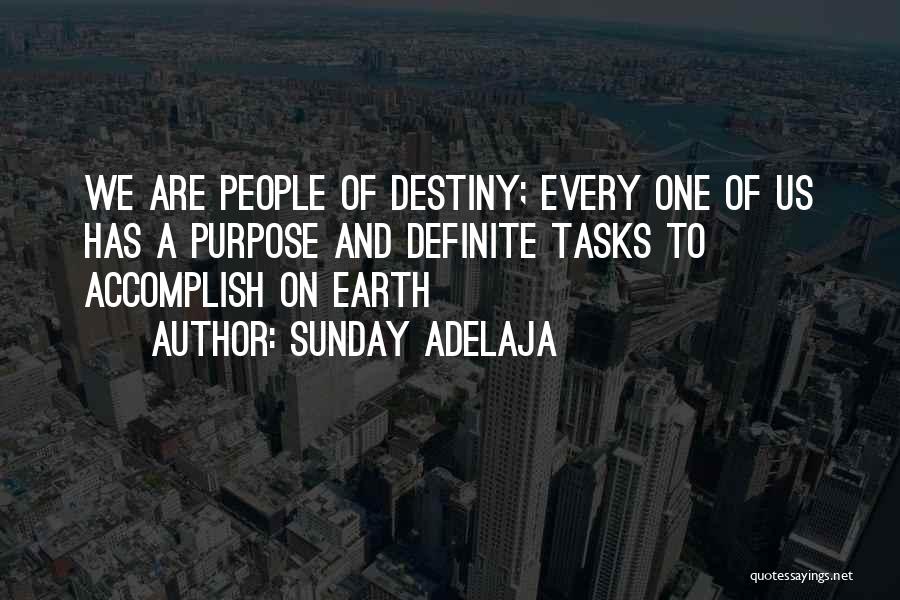 Sunday Adelaja Quotes: We Are People Of Destiny; Every One Of Us Has A Purpose And Definite Tasks To Accomplish On Earth