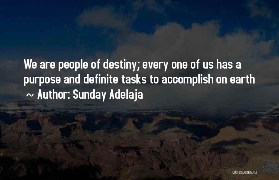 Sunday Adelaja Quotes: We Are People Of Destiny; Every One Of Us Has A Purpose And Definite Tasks To Accomplish On Earth