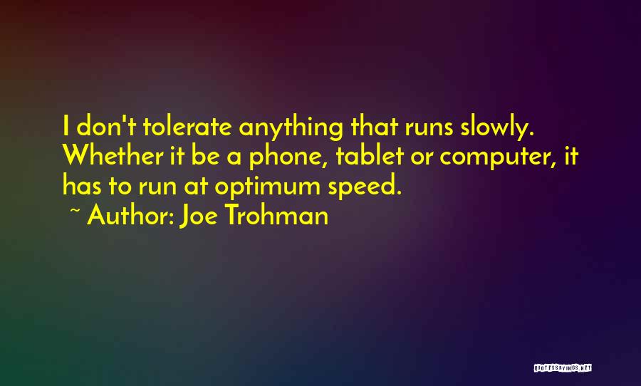 Joe Trohman Quotes: I Don't Tolerate Anything That Runs Slowly. Whether It Be A Phone, Tablet Or Computer, It Has To Run At
