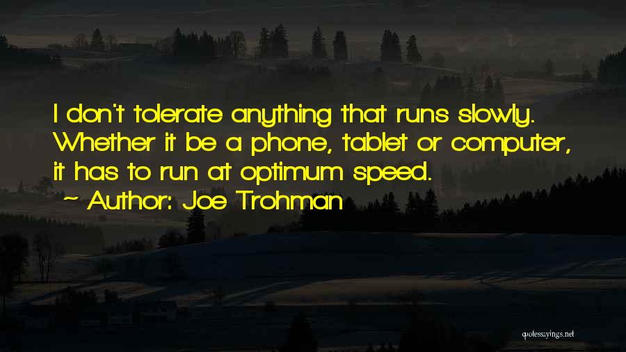 Joe Trohman Quotes: I Don't Tolerate Anything That Runs Slowly. Whether It Be A Phone, Tablet Or Computer, It Has To Run At