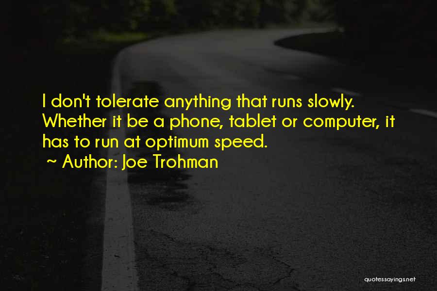 Joe Trohman Quotes: I Don't Tolerate Anything That Runs Slowly. Whether It Be A Phone, Tablet Or Computer, It Has To Run At