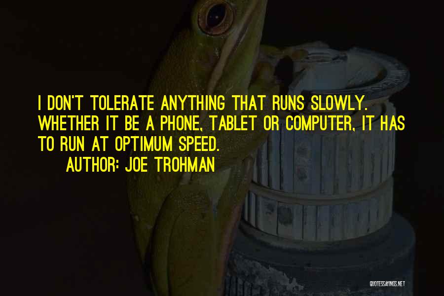 Joe Trohman Quotes: I Don't Tolerate Anything That Runs Slowly. Whether It Be A Phone, Tablet Or Computer, It Has To Run At