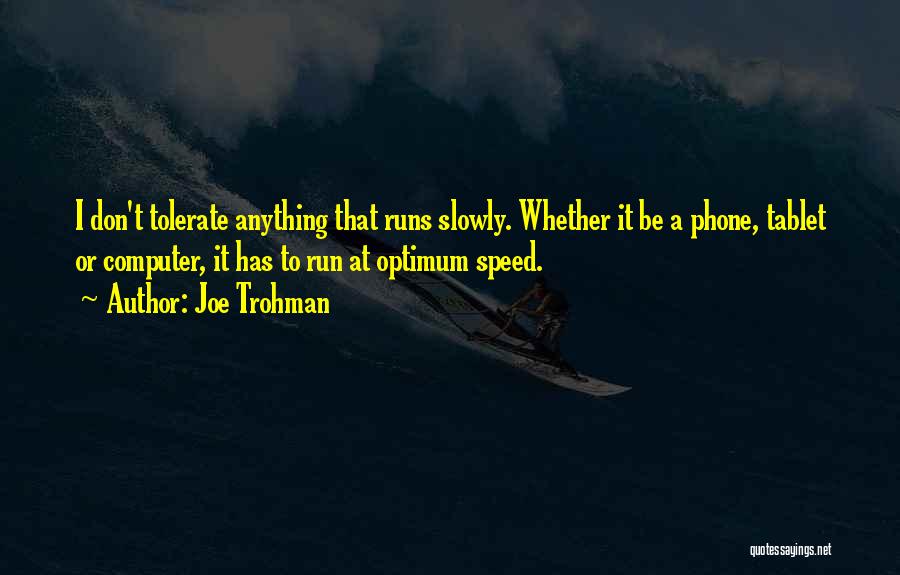 Joe Trohman Quotes: I Don't Tolerate Anything That Runs Slowly. Whether It Be A Phone, Tablet Or Computer, It Has To Run At