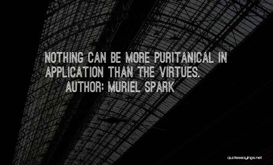 Muriel Spark Quotes: Nothing Can Be More Puritanical In Application Than The Virtues.