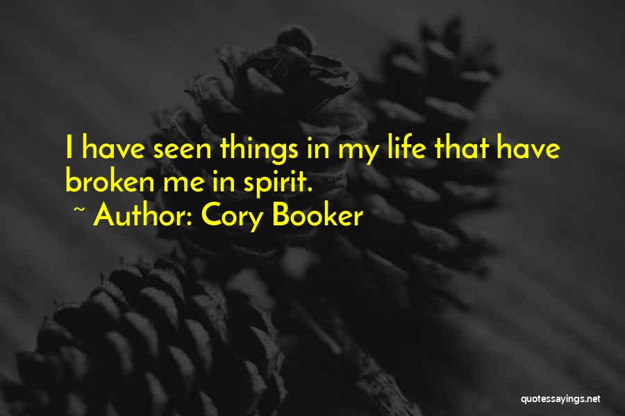 Cory Booker Quotes: I Have Seen Things In My Life That Have Broken Me In Spirit.