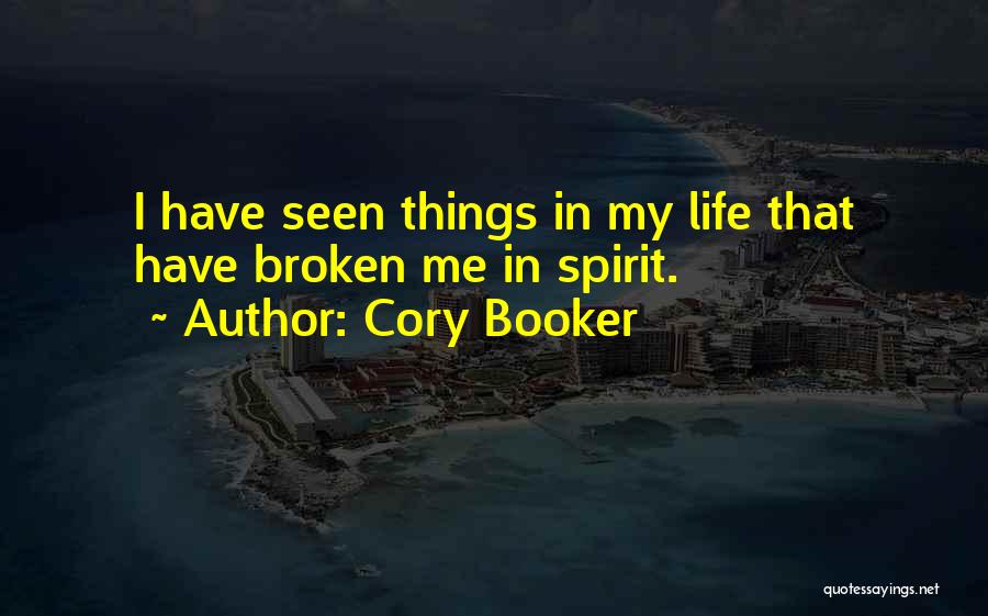 Cory Booker Quotes: I Have Seen Things In My Life That Have Broken Me In Spirit.