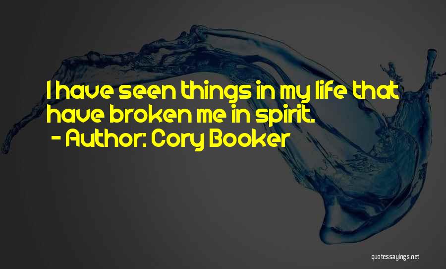 Cory Booker Quotes: I Have Seen Things In My Life That Have Broken Me In Spirit.