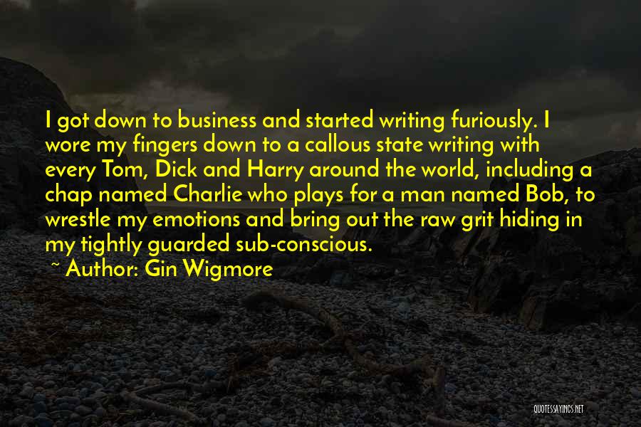 Gin Wigmore Quotes: I Got Down To Business And Started Writing Furiously. I Wore My Fingers Down To A Callous State Writing With