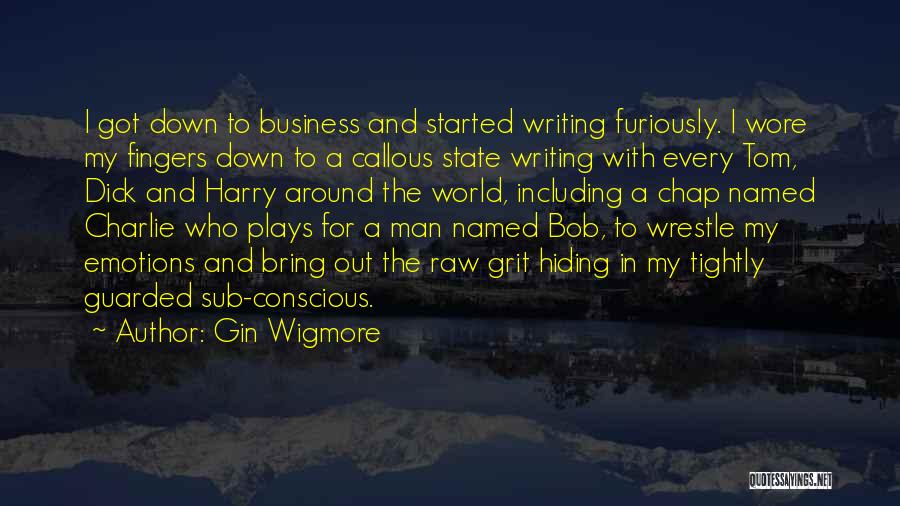 Gin Wigmore Quotes: I Got Down To Business And Started Writing Furiously. I Wore My Fingers Down To A Callous State Writing With