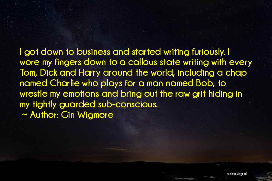 Gin Wigmore Quotes: I Got Down To Business And Started Writing Furiously. I Wore My Fingers Down To A Callous State Writing With