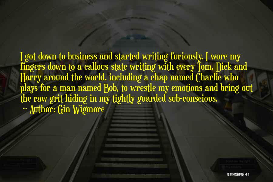 Gin Wigmore Quotes: I Got Down To Business And Started Writing Furiously. I Wore My Fingers Down To A Callous State Writing With