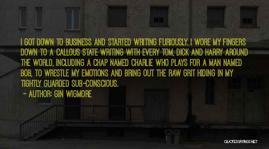 Gin Wigmore Quotes: I Got Down To Business And Started Writing Furiously. I Wore My Fingers Down To A Callous State Writing With