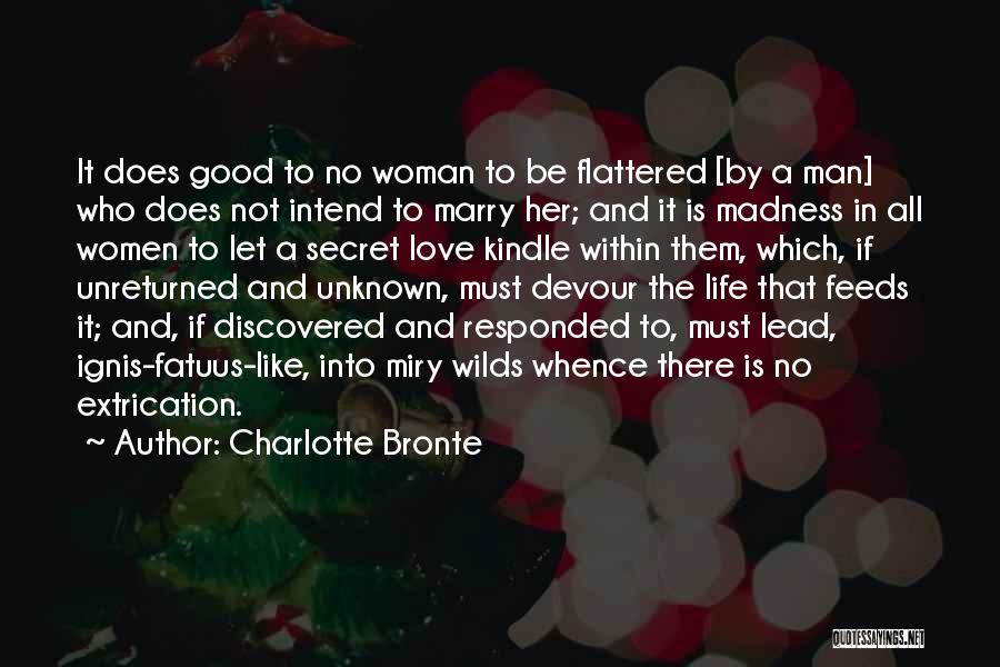 Charlotte Bronte Quotes: It Does Good To No Woman To Be Flattered [by A Man] Who Does Not Intend To Marry Her; And