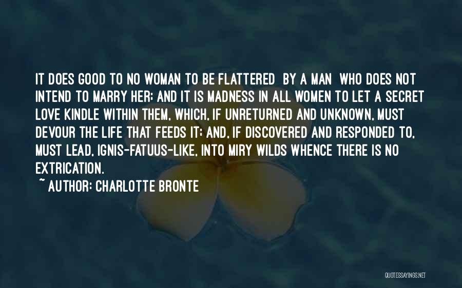 Charlotte Bronte Quotes: It Does Good To No Woman To Be Flattered [by A Man] Who Does Not Intend To Marry Her; And