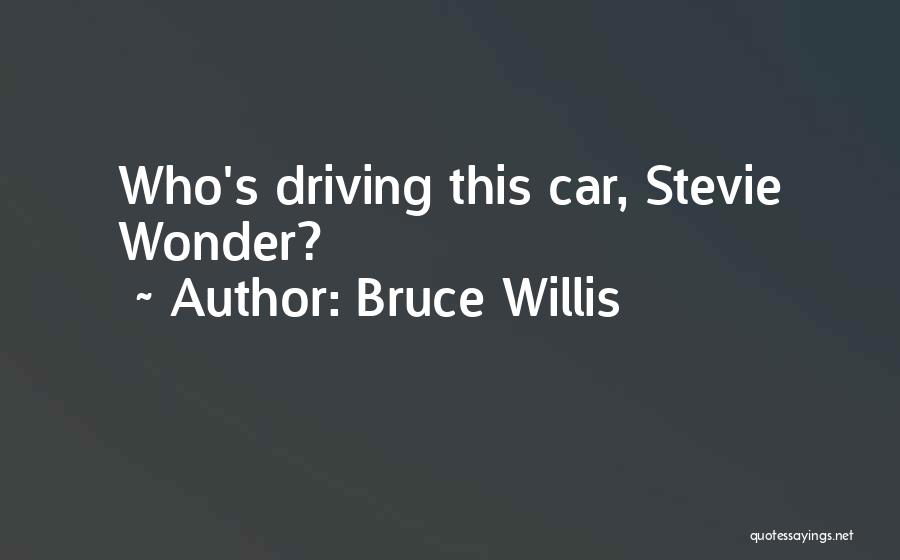 Bruce Willis Quotes: Who's Driving This Car, Stevie Wonder?