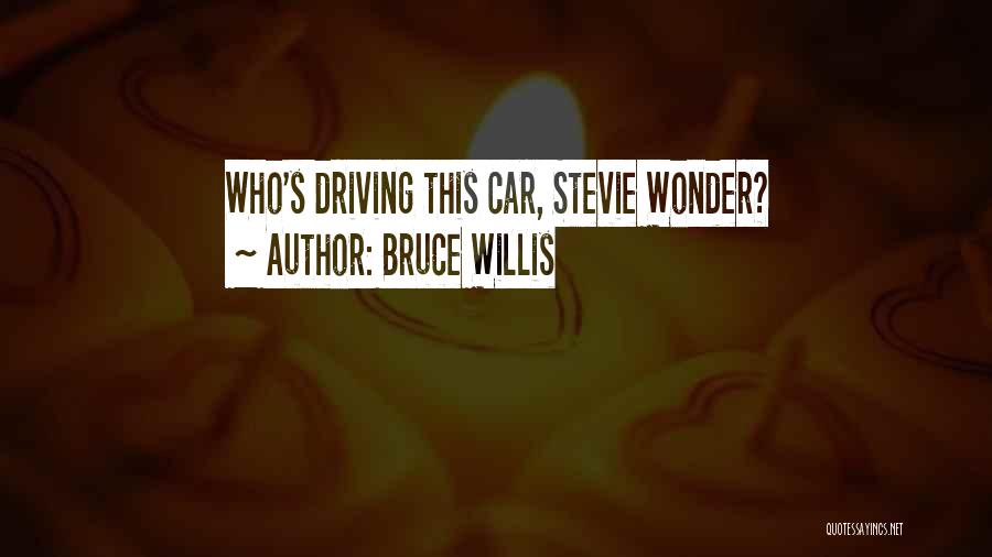 Bruce Willis Quotes: Who's Driving This Car, Stevie Wonder?