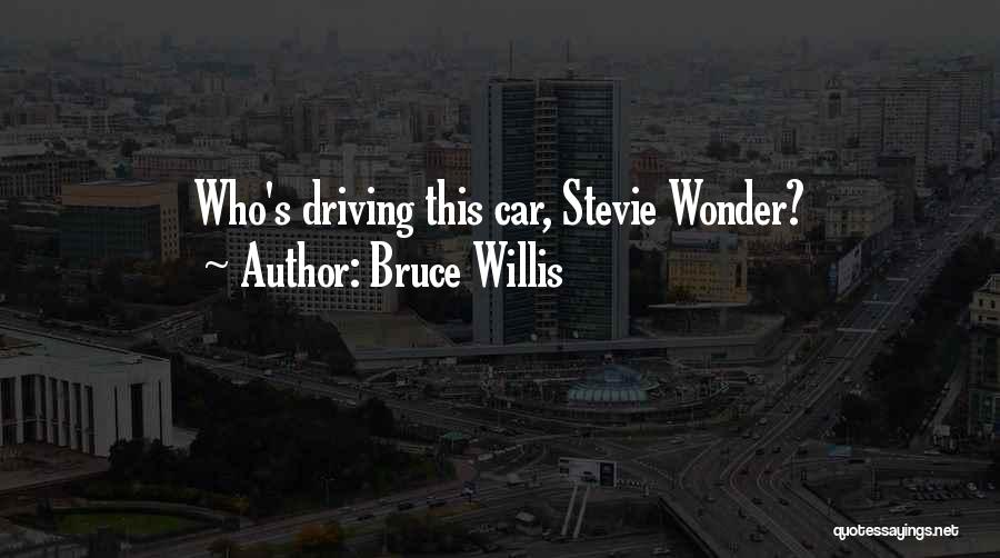 Bruce Willis Quotes: Who's Driving This Car, Stevie Wonder?