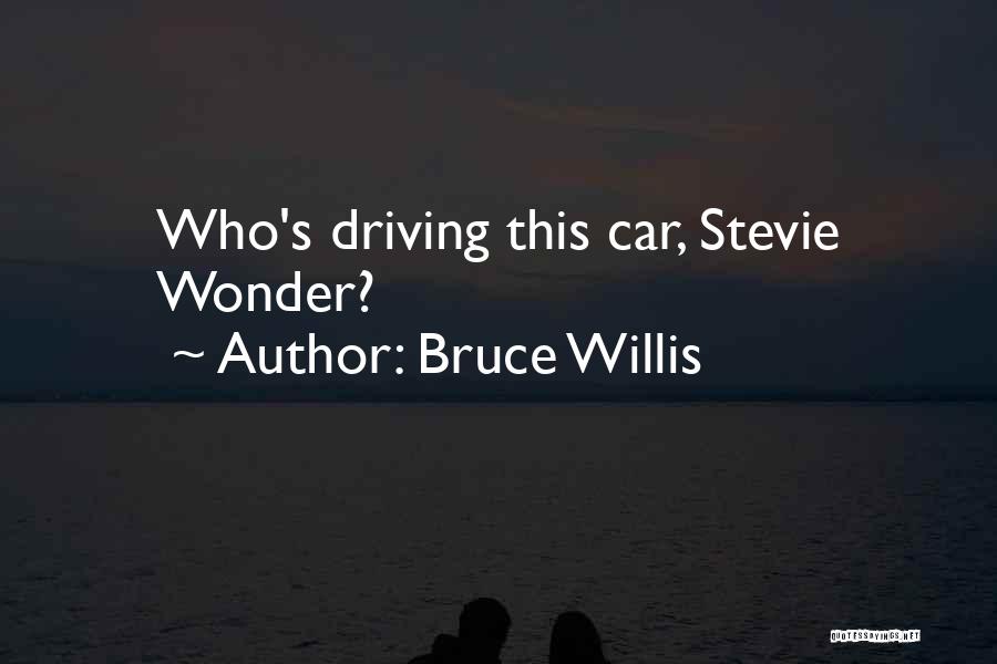 Bruce Willis Quotes: Who's Driving This Car, Stevie Wonder?