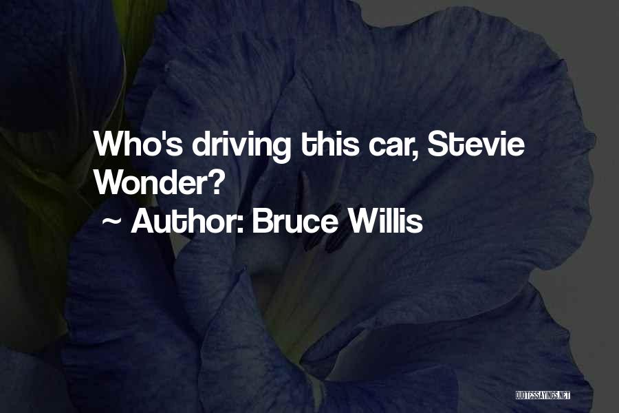 Bruce Willis Quotes: Who's Driving This Car, Stevie Wonder?